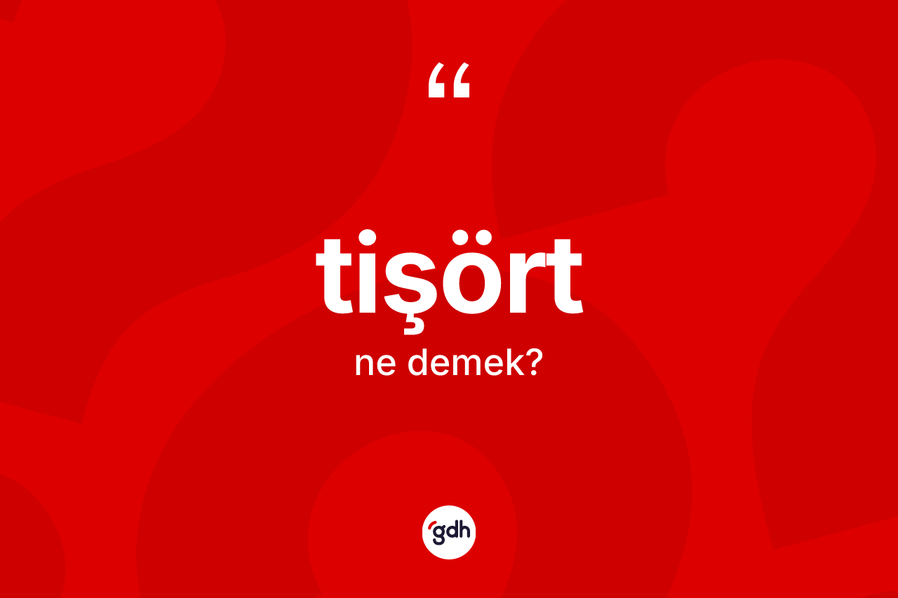 Tişört kelimesinin anlamı nedir?