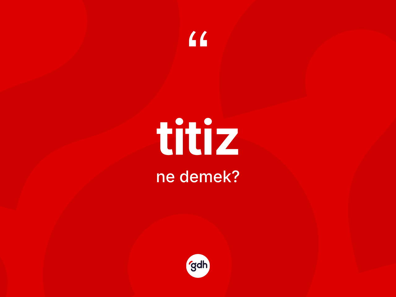 Titiz ne anlama gelir? Titizin TDK'ya göre anlamı nedir?