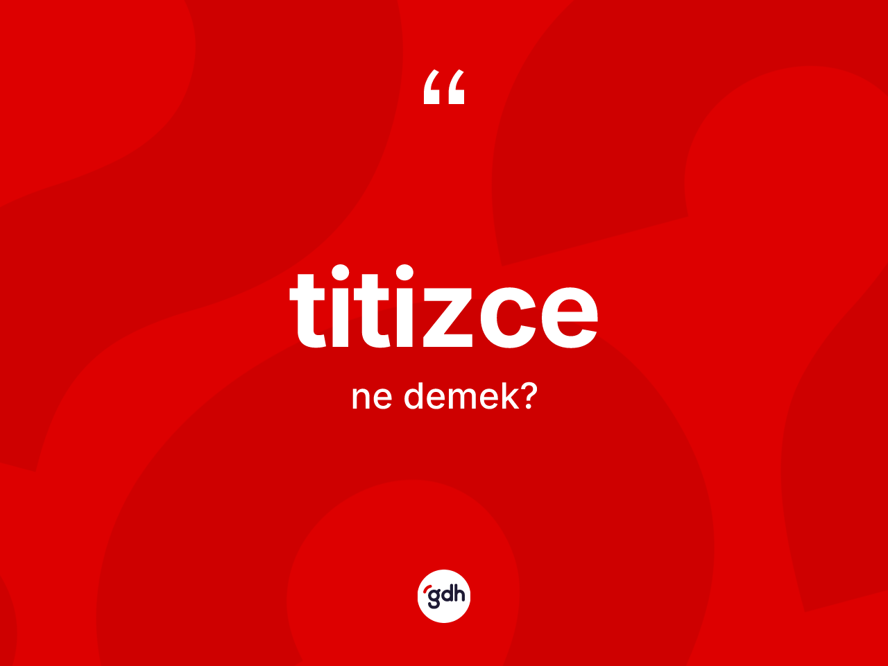 Titizce ne demek? Titizcenin TDK'ya göre anlamı nedir?