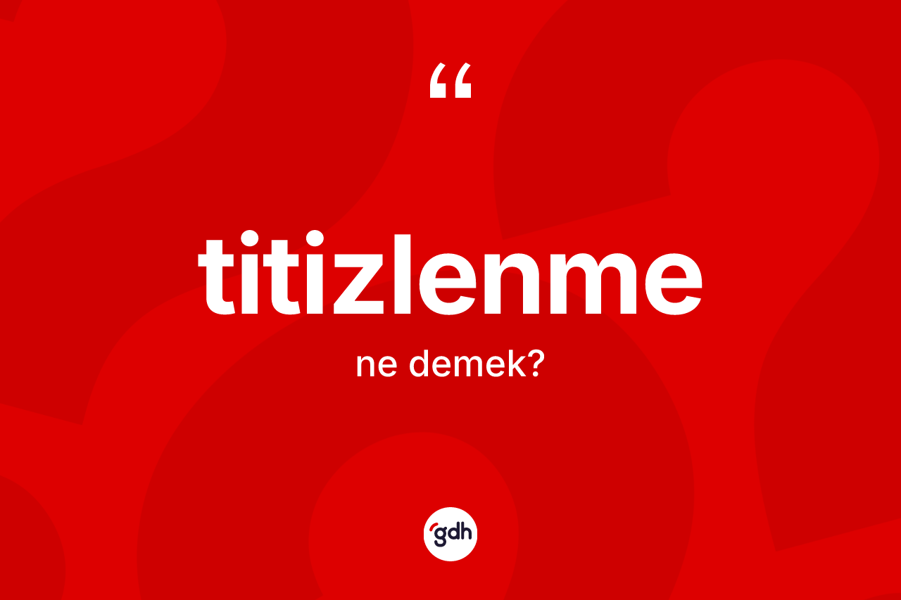 Titizlenme kelimesi ne demek? Titizlenme kelimesinin özellikleri nelerdir?