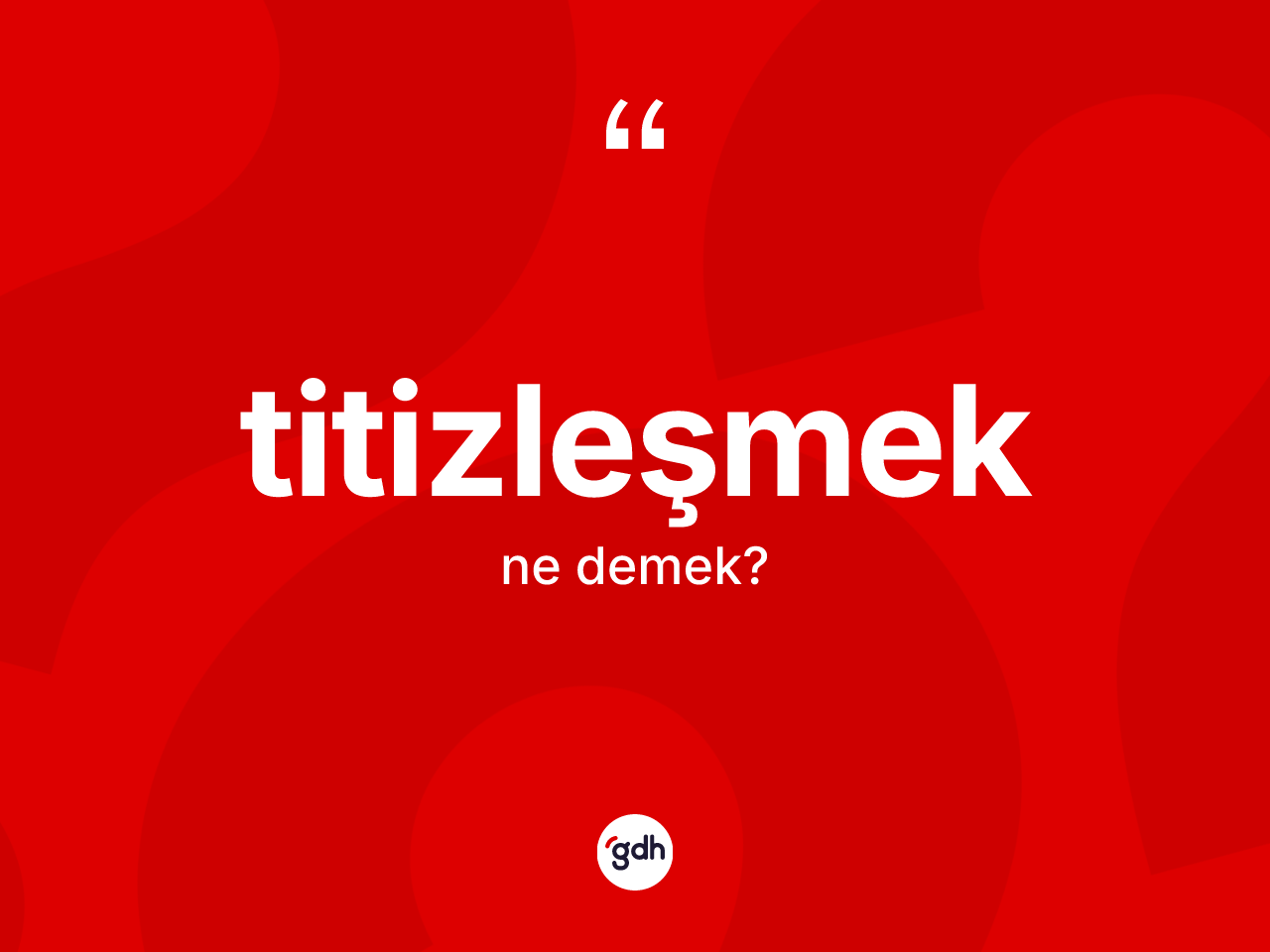 Titizleşmek ne demek? Titizleşmek kelimesinin kaç farklı anlamı var?