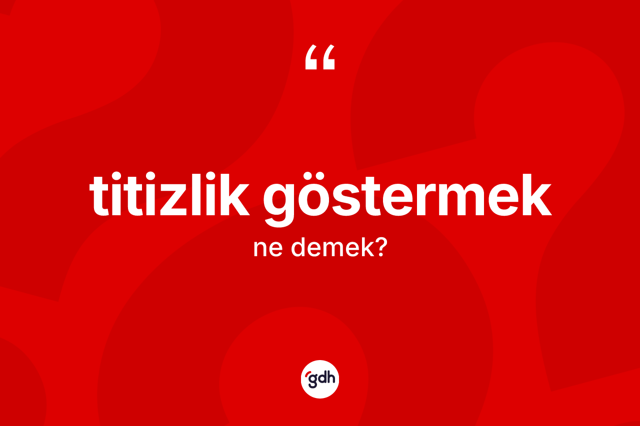 Titizlik göstermek ne demektir?