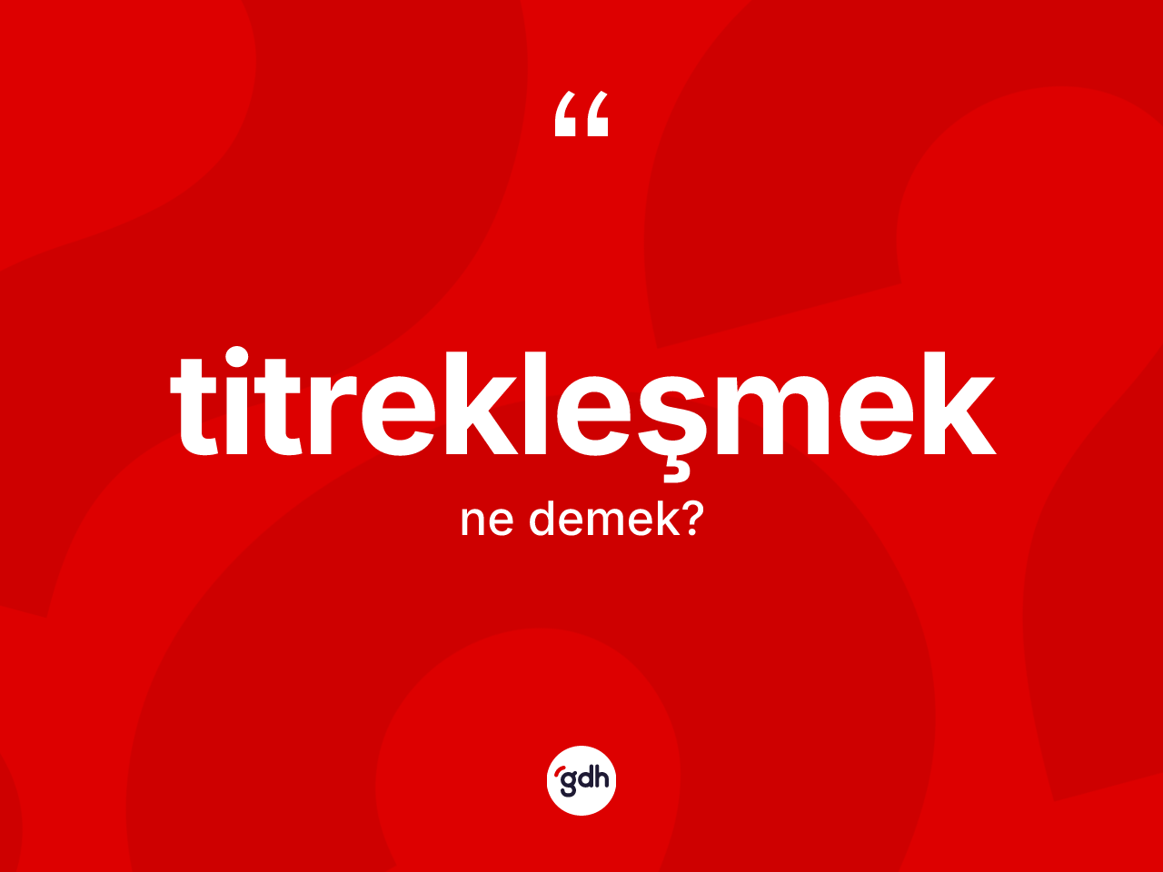 Titrekleşmek kelimesi nedir? Titrekleşmeğin TDK'ya göre anlamı nedir?