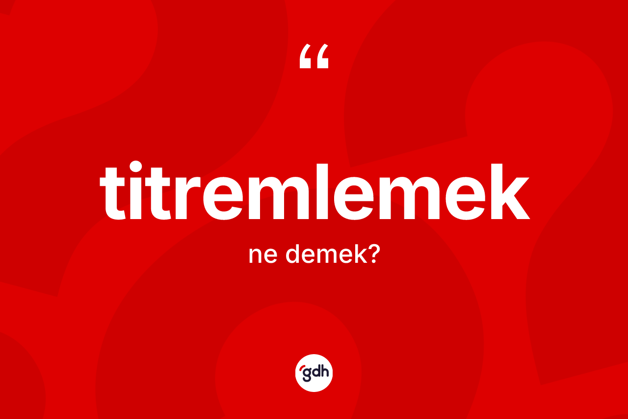 Titremlemek kelimesinin sözlükteki tanımı nedir?