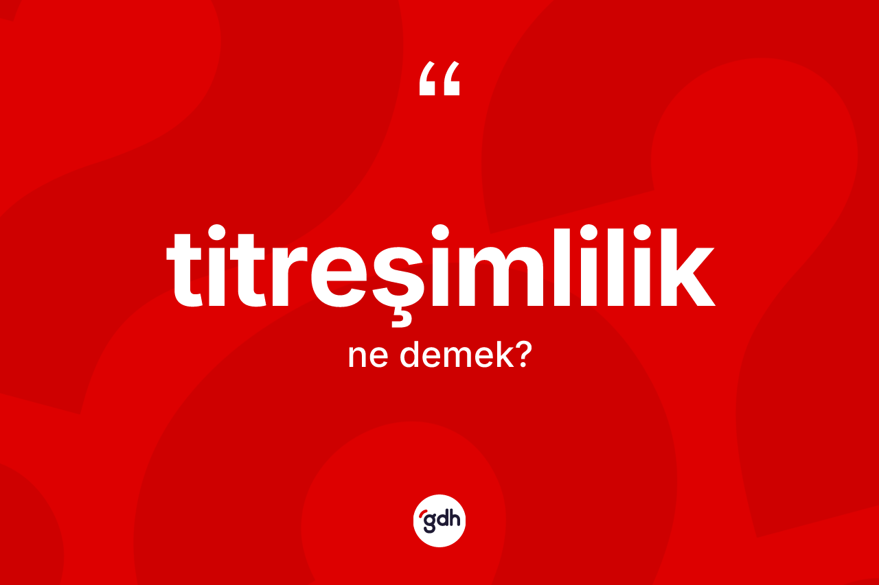 Titreşimlilik kelimesi nedir? Titreşimliliğin TDK'ya göre anlamı nedir?