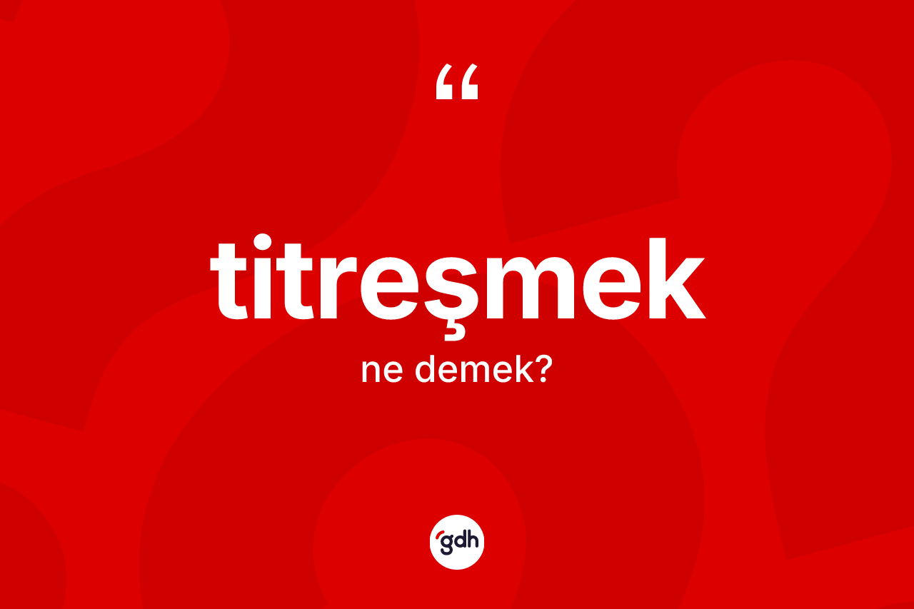 Titreşmek kelimesinin sözlükteki tanımı nedir?
