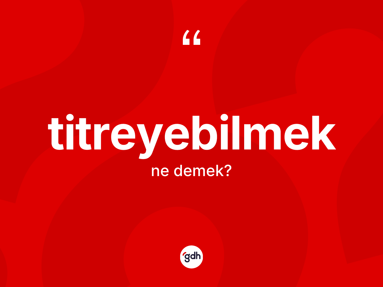 Titreyebilmek nedir? Titreyebilmek kelimesinin TDK'ya göre açıklaması nedir?