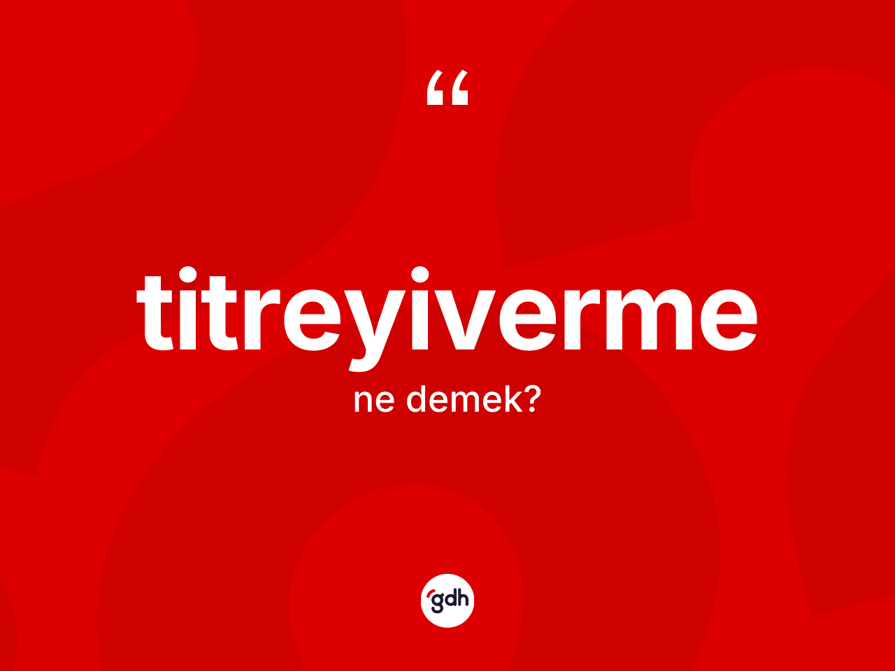 Titreyiverme kelimesinin anlamı nedir? Titreyivermenin TDK'ya göre anlamı nedir?