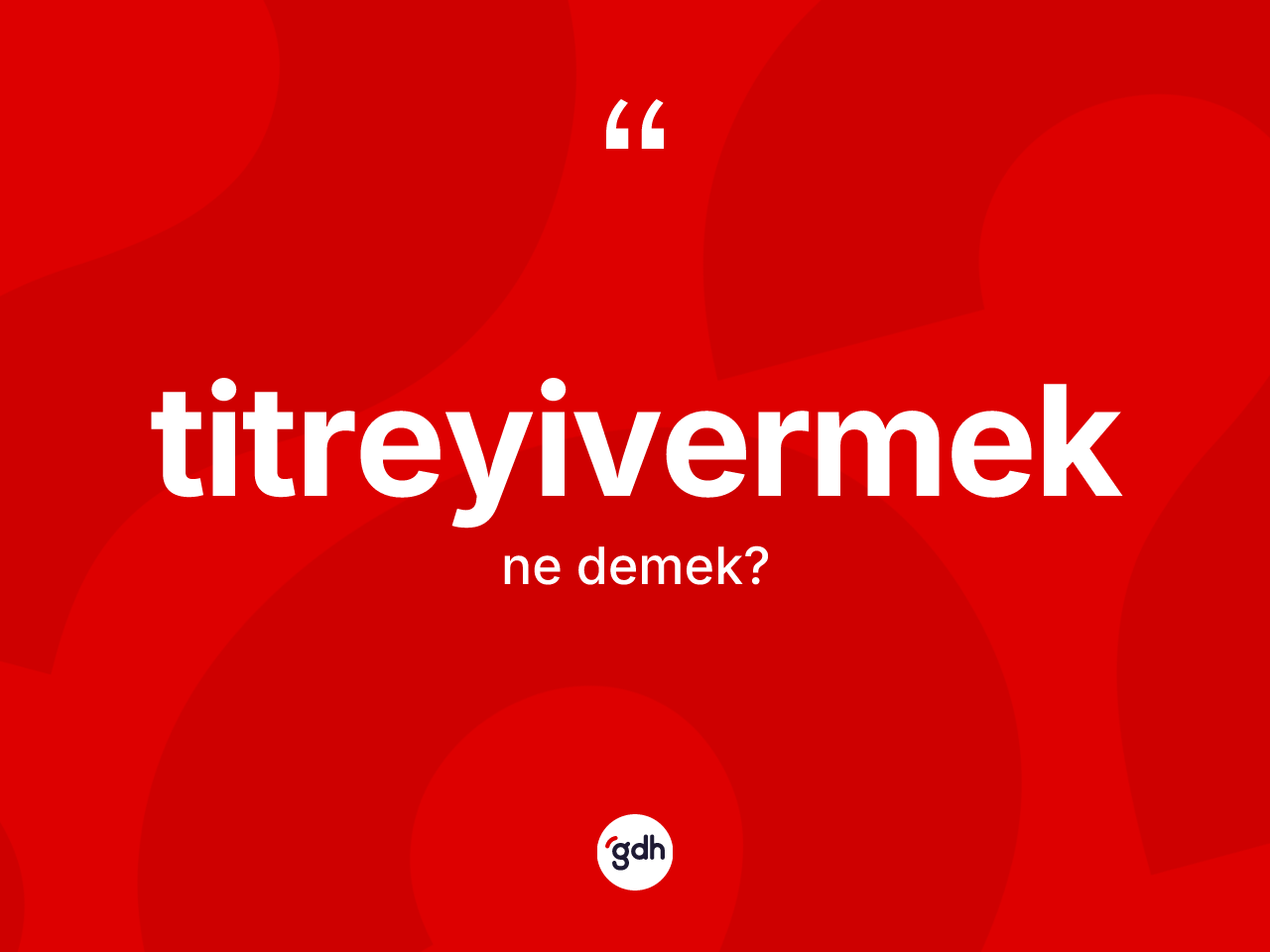 Titreyivermek kelimesinin tanımı nedir? Titreyivermeğin sözlükteki anlamı nedir?