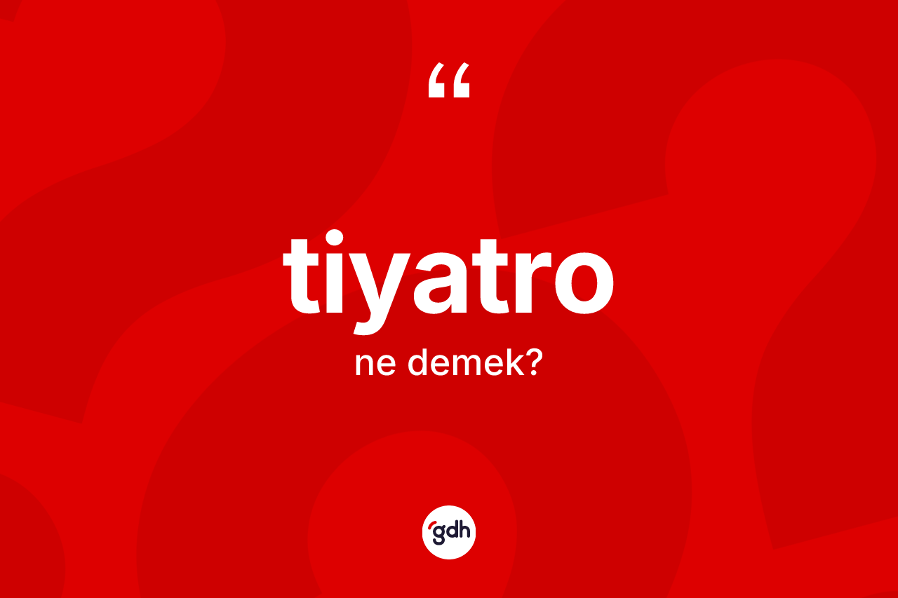Tiyatro kelimesinin anlamı nedir?