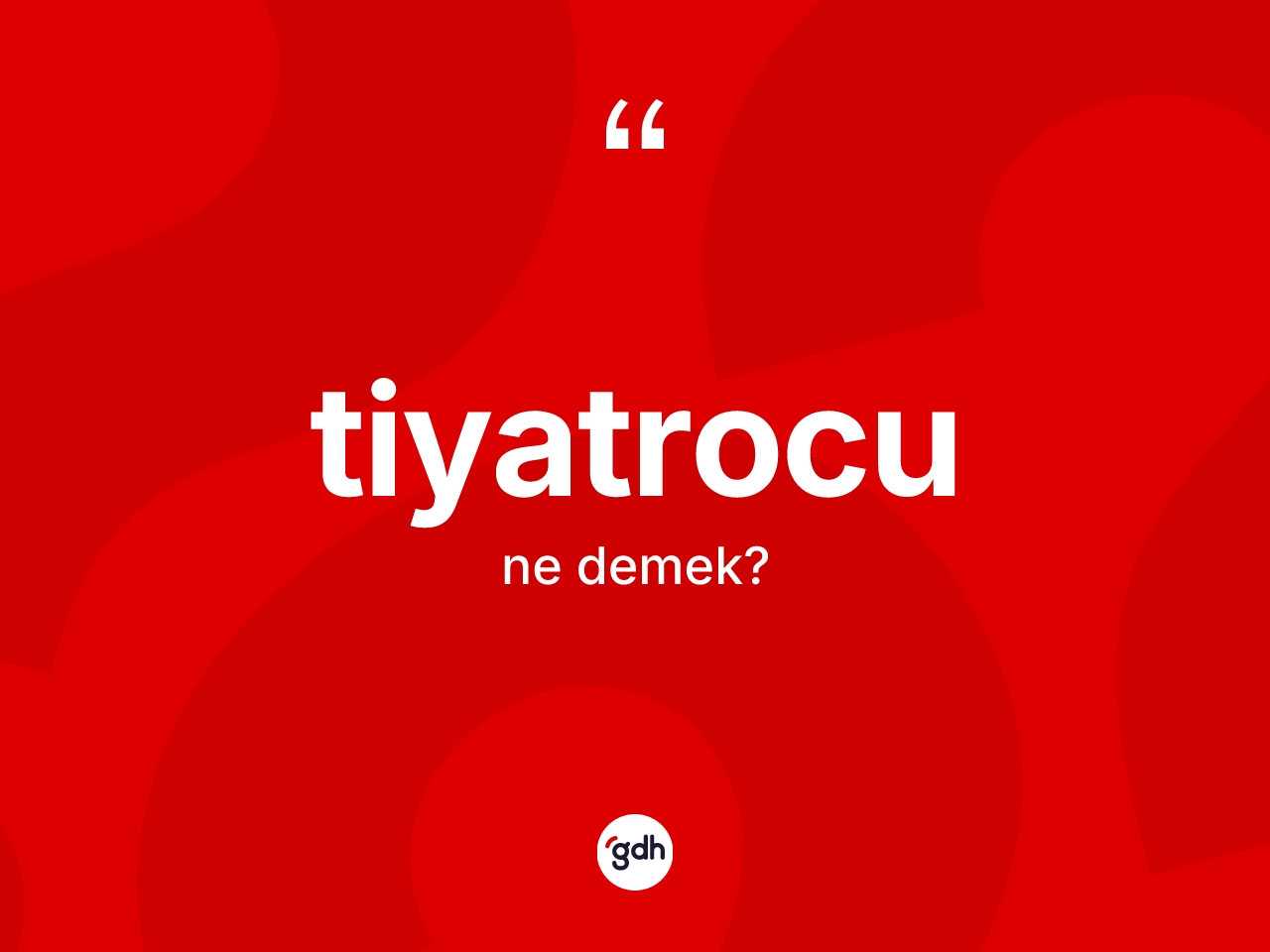 Tiyatrocu kelimesi nedir? Tiyatrocu kelimesinin özellikleri nelerdir?