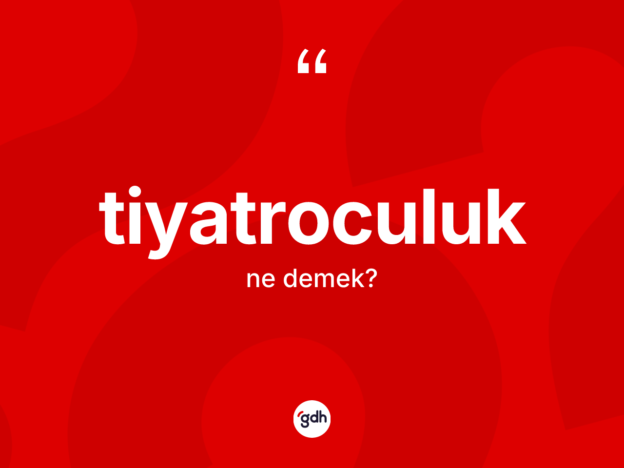 Tiyatroculuk kelimesi ne demek? Tiyatroculuğun halk arasındaki kullanımı nasıldır?