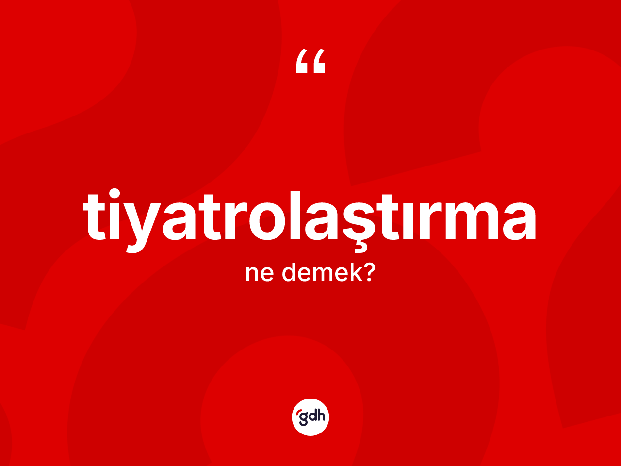 Tiyatrolaştırma ne demek? Tiyatrolaştırmanın TDK'ya göre anlamı nedir?