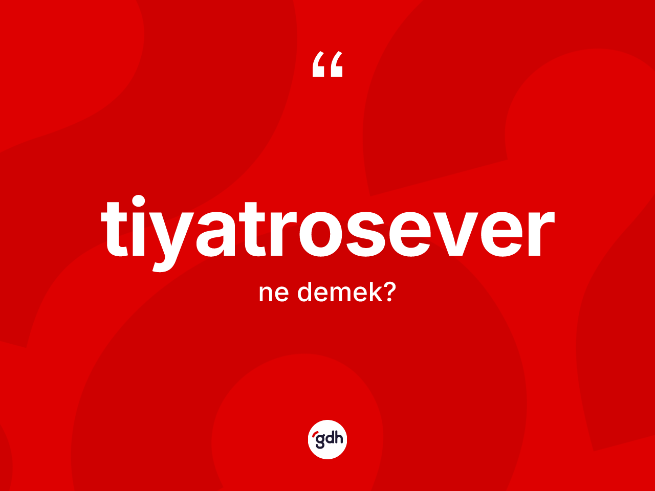 Tiyatrosever kelimesinin anlamı nedir? Tiyatrosever kelimesinin özellikleri nelerdir?
