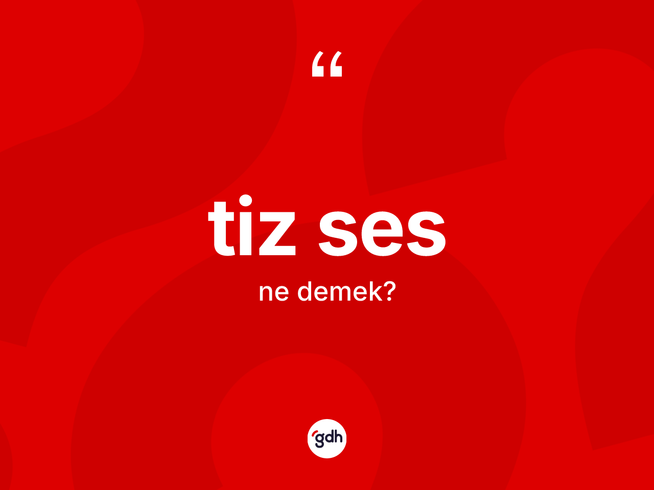 Tiz ses kelimesinin anlamı nedir? Tiz ses kelimesinin TDK'ya göre açıklaması nedir?