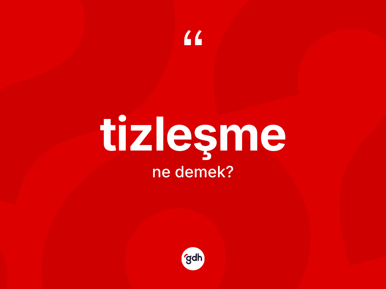 Tizleşme kelimesinin tanımı nedir? Tizleşme kelimesinin özellikleri nelerdir?