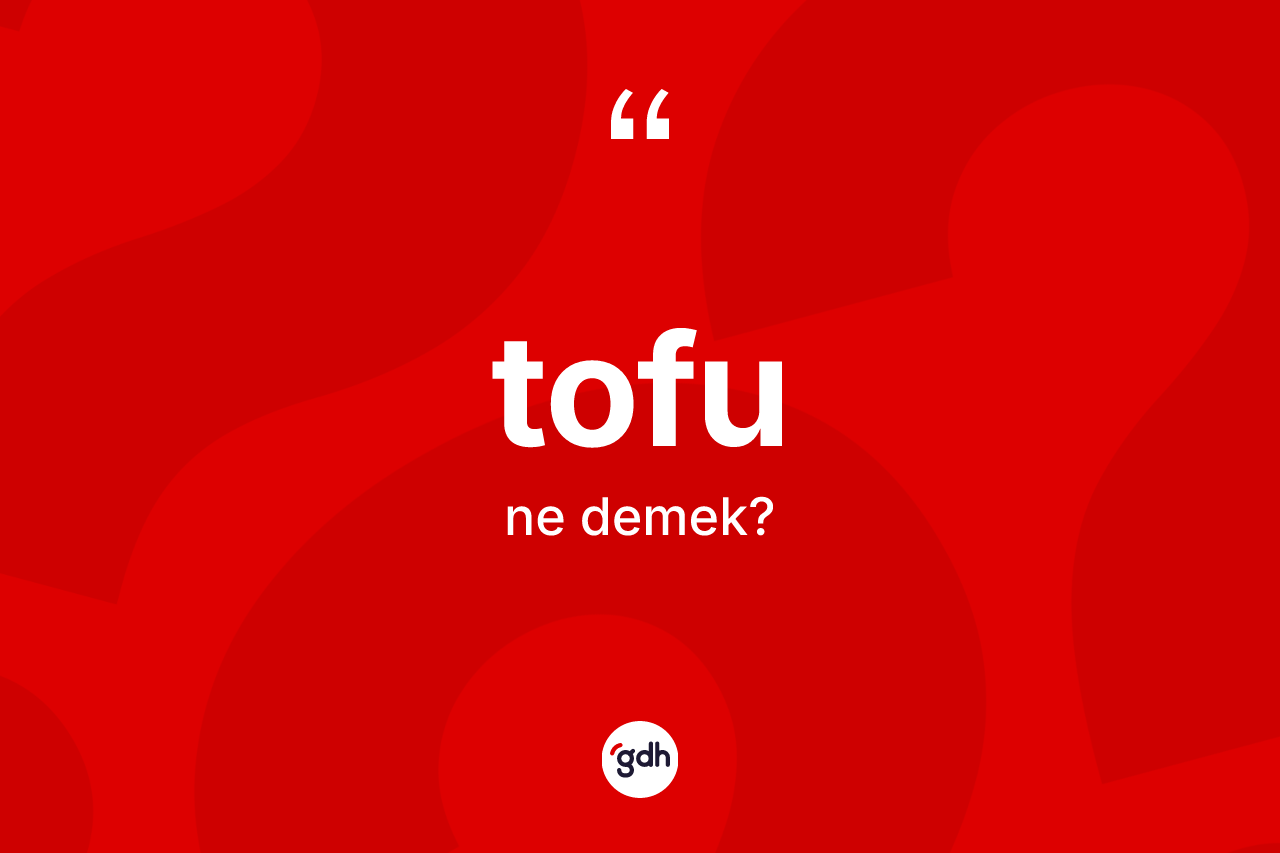 Tofu kelimesinin sözlükteki tanımı nedir? Tofunun TDK'ya göre anlamı nedir?