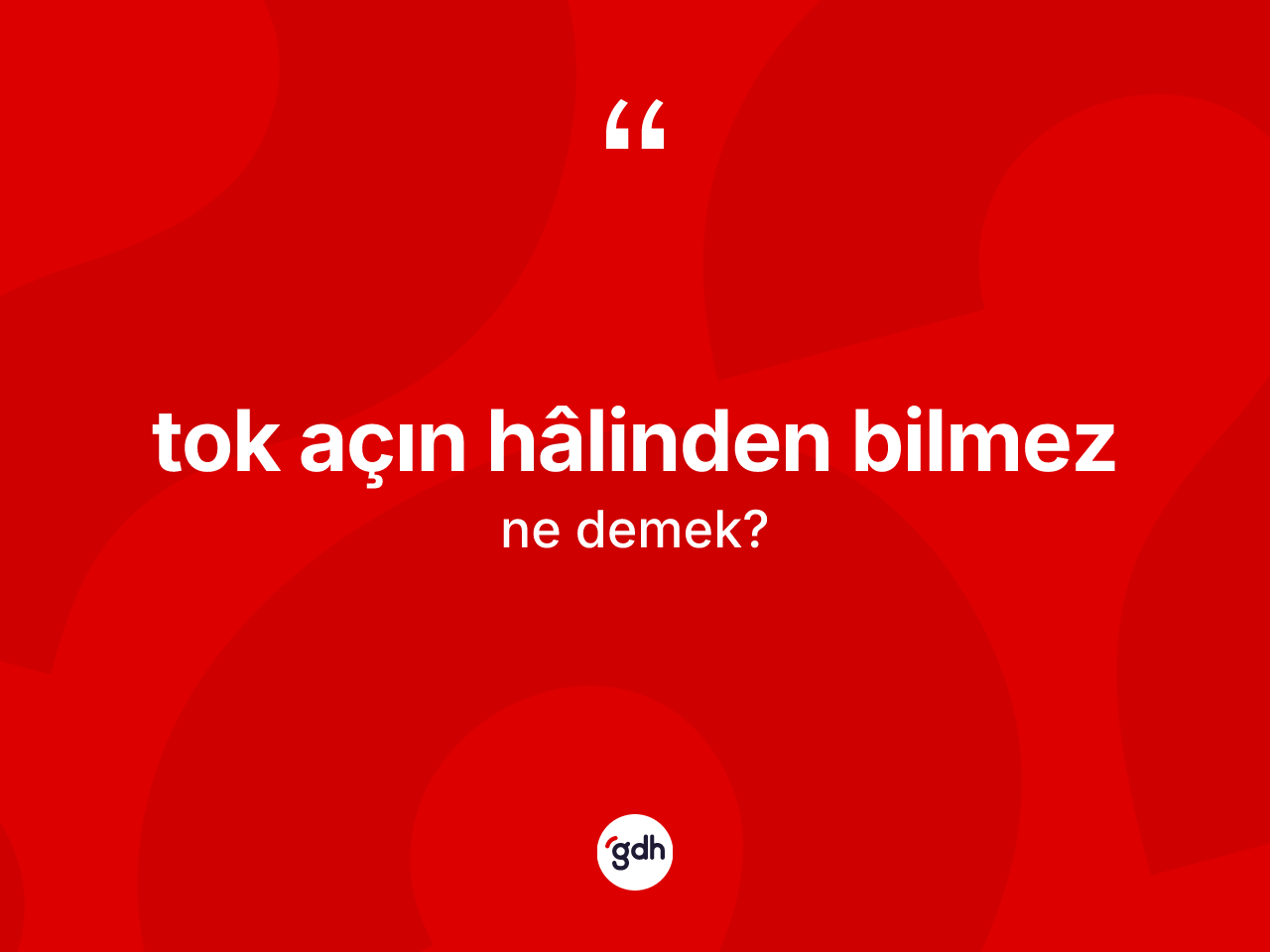 Tok açın hâlinden bilmez nedir? Tok açın hâlinden bilmez sözü nerede kullanılır?