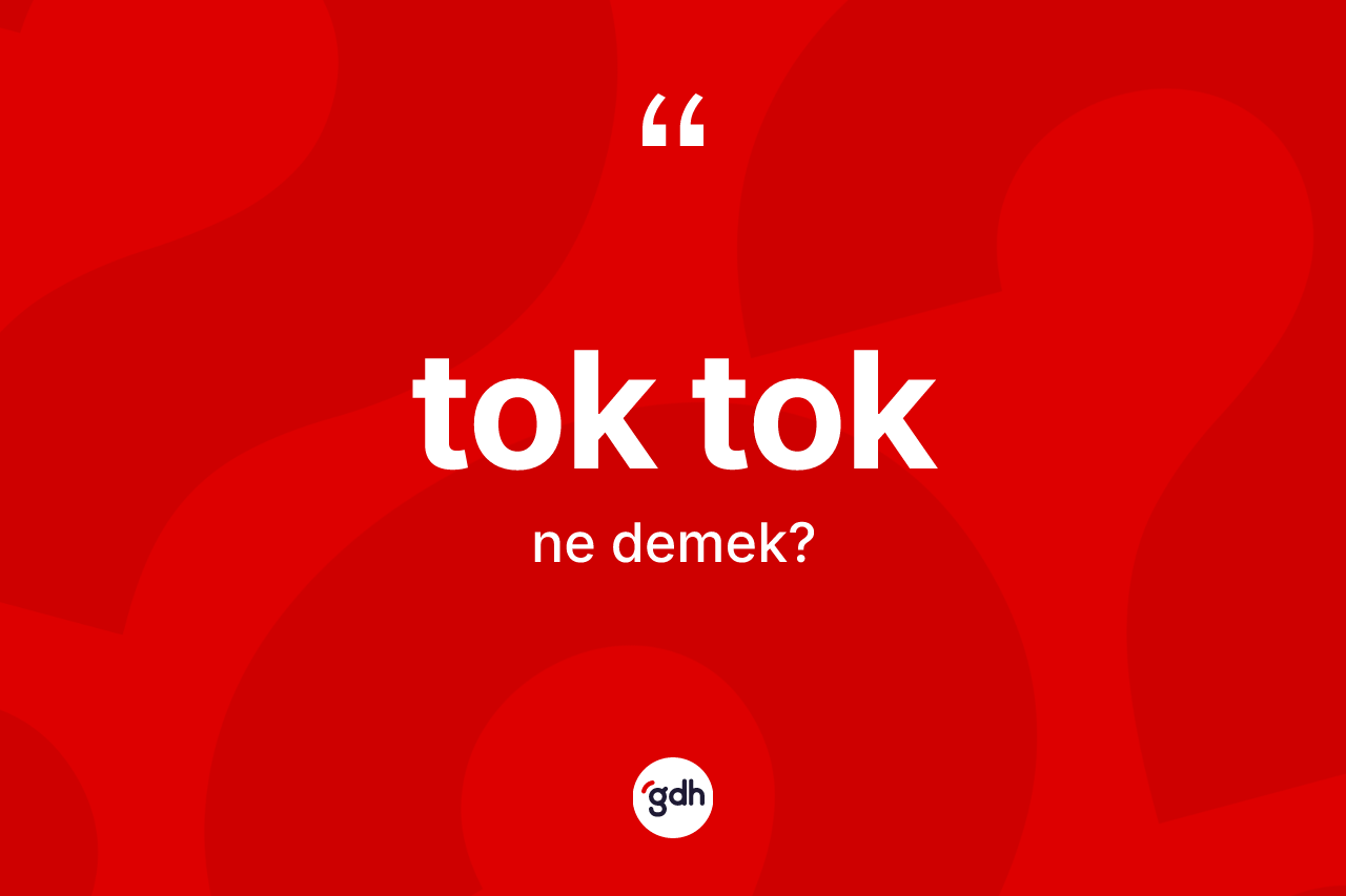Tok tok kelimesi ne demek?