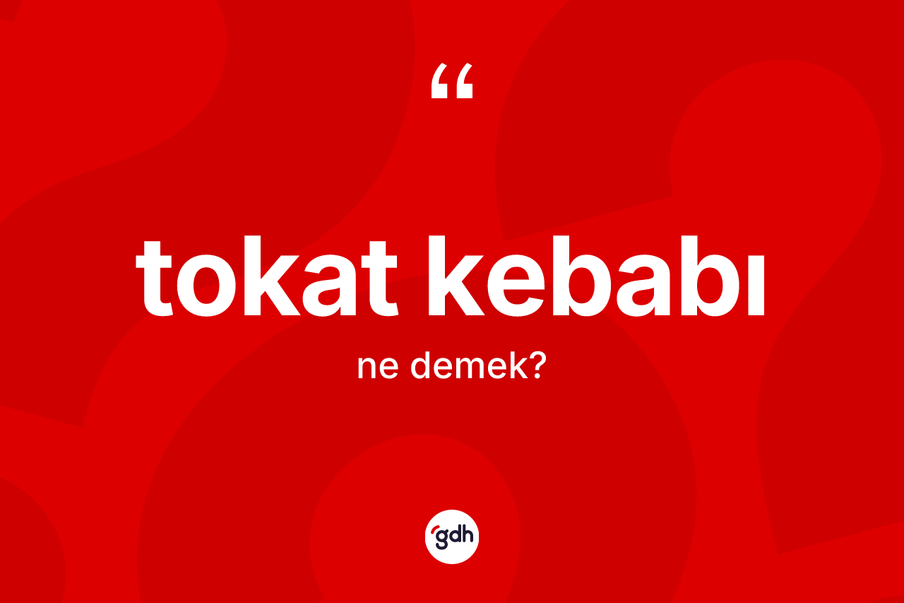 Tokat kebabı kelimesinin tanımı nedir?