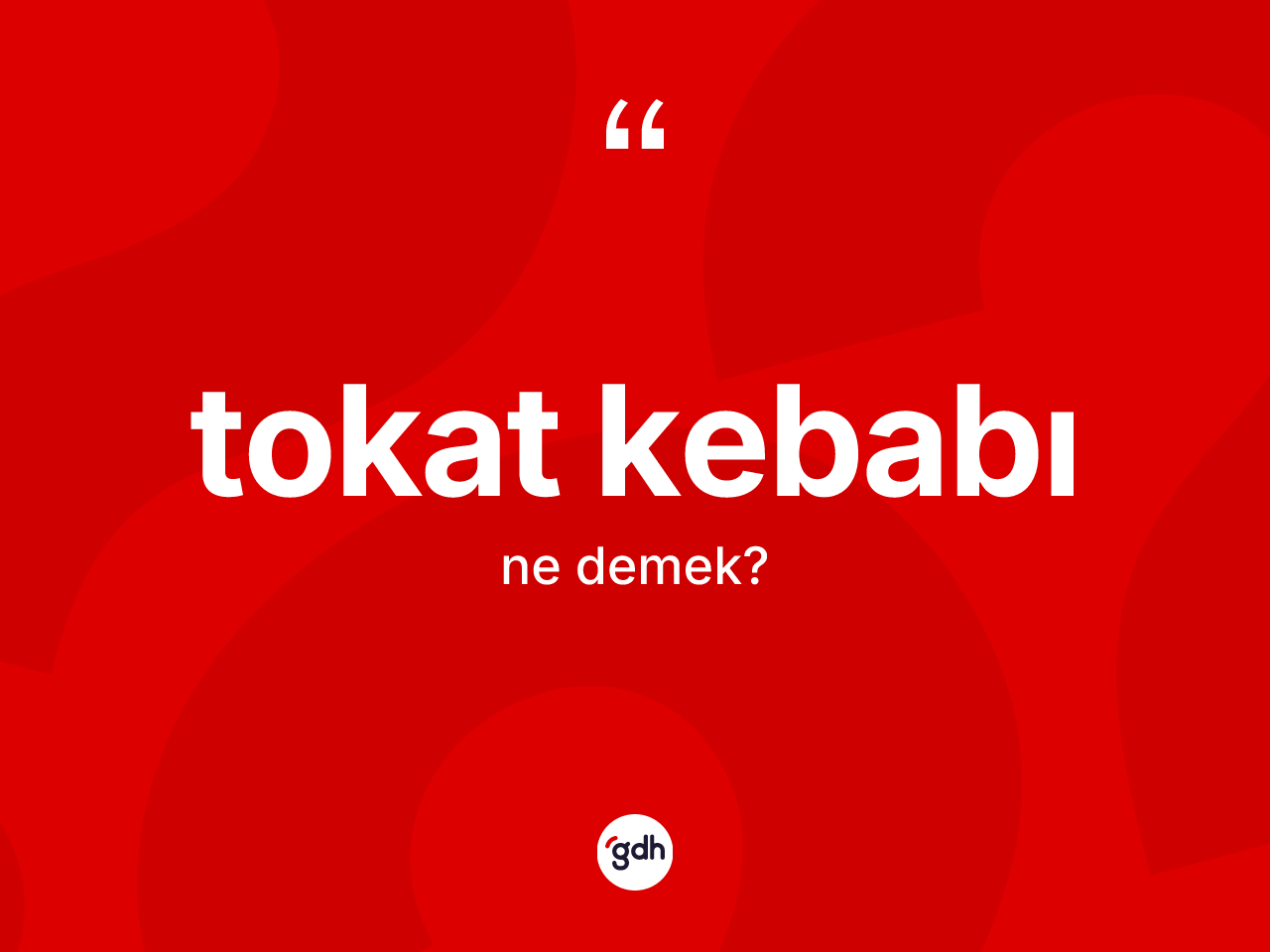 Tokat kebabı kelimesinin tanımı nedir? Tokat kebabının kısaca tanımı nedir?