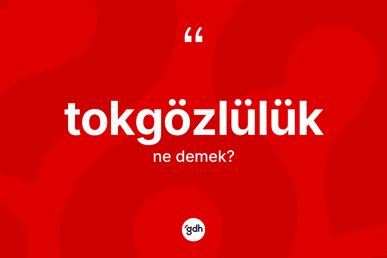 Tokgözlülük kelimesi ne anlama gelir?