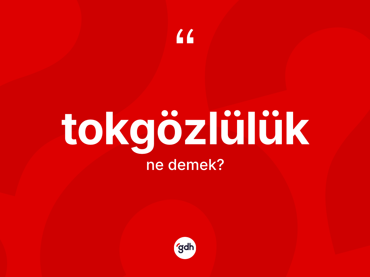 Tokgözlülük kelimesi ne anlama gelir? Tokgözlülüğün TDK'ya göre anlamı nedir?