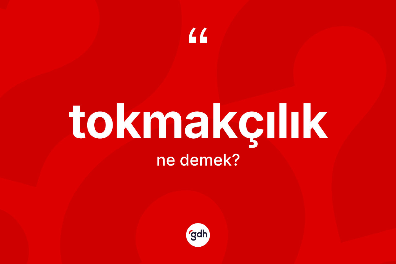 Tokmakçılık kelimesi ne anlama gelir? Tokmakçılık kelimesinin TDK'ya göre açıklaması nedir?