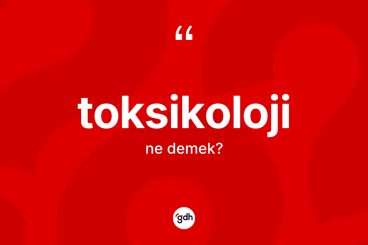 Toksikoloji kelimesinin tanımı nedir? Toksikolojinin TDK'ya göre anlamı nedir?