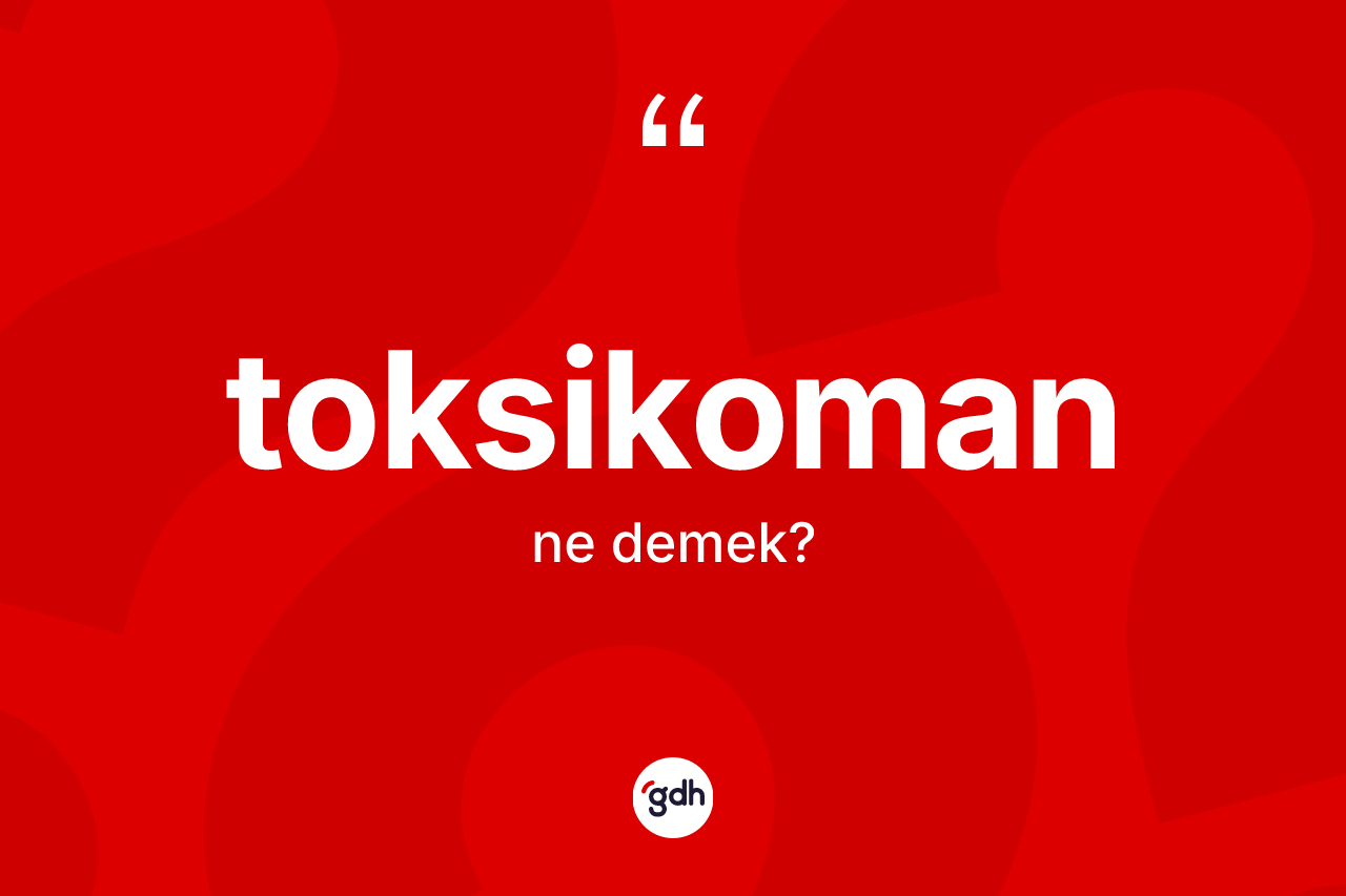 Toksikoman kelimesi nedir?