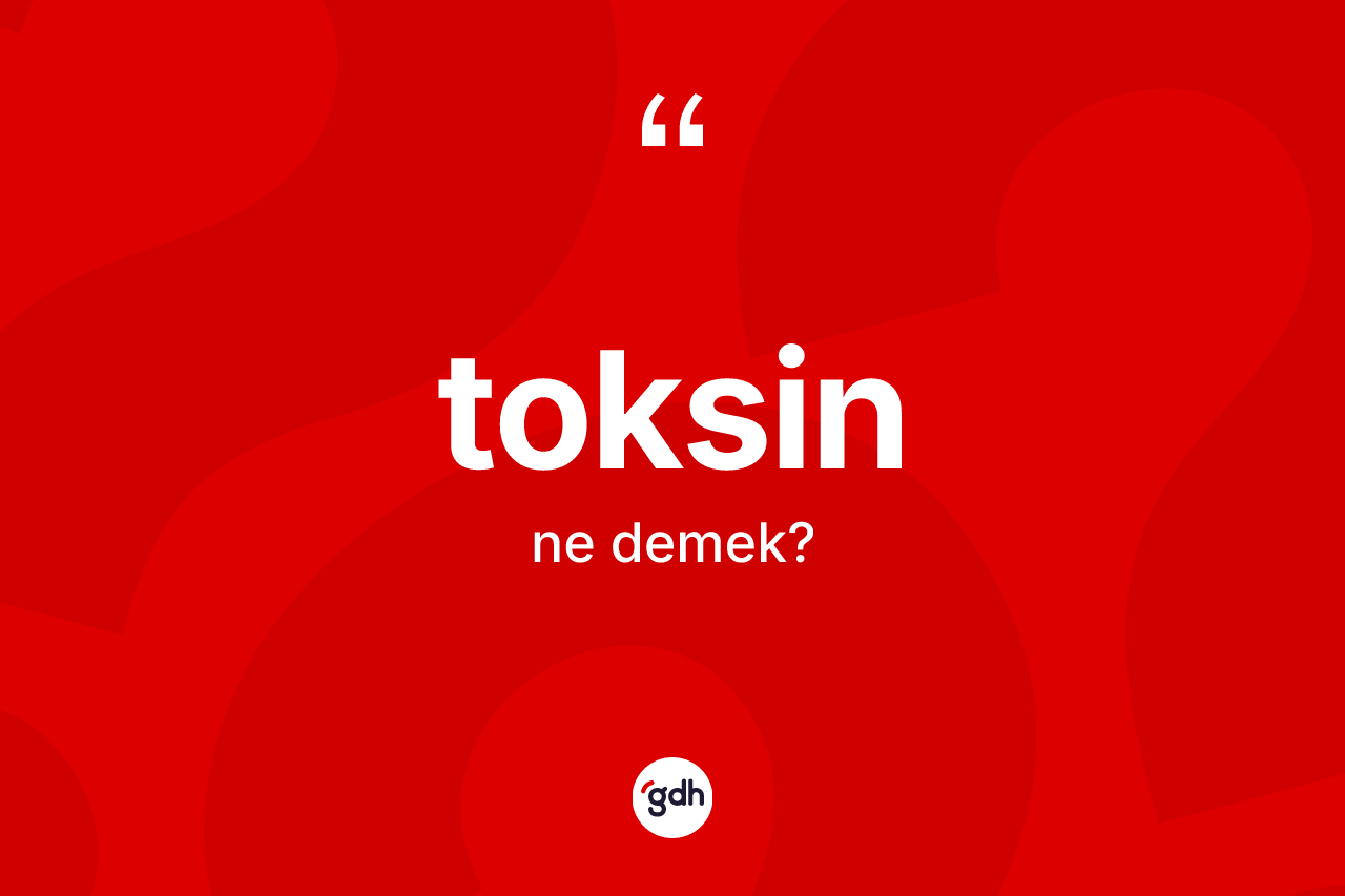 Toksin kelimesinin sözlükteki tanımı nedir? Toksinin sözlükteki anlamı nedir?