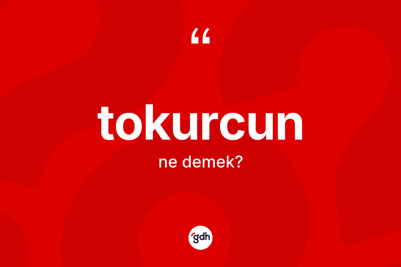 Tokurcun kelimesinin tanımı nedir?
