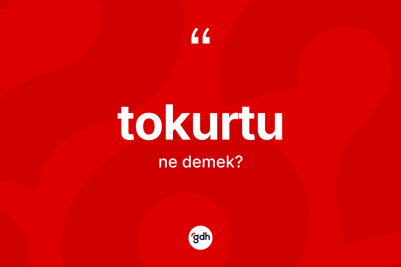 Tokurtu kelimesinin tanımı nedir? Tokurtunun TDK'ya göre anlamı nedir?