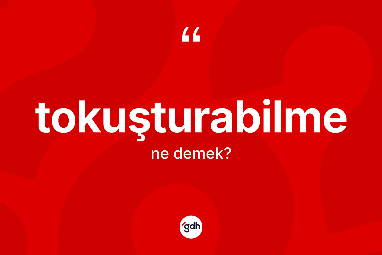Tokuşturabilme kelimesinin tanımı nedir?