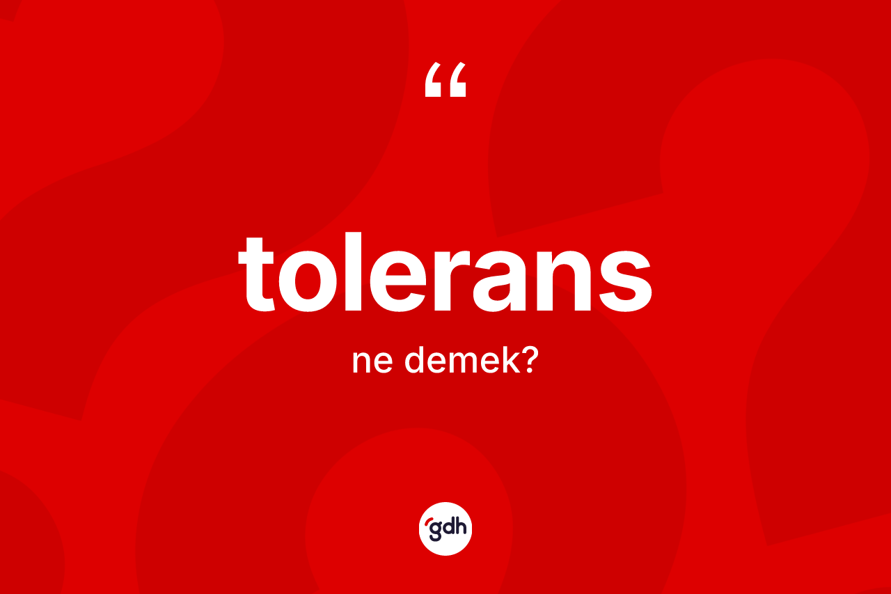 Tolerans kelimesinin anlamı nedir? Toleransın sözlükteki anlamı nedir?