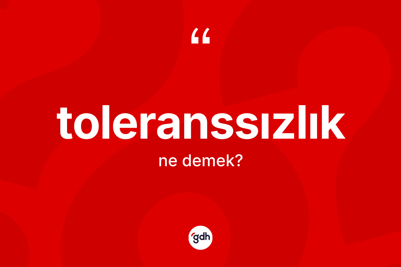Toleranssızlık kelimesinin sözlükteki tanımı nedir? Toleranssızlığın TDK'ya göre anlamı nedir?