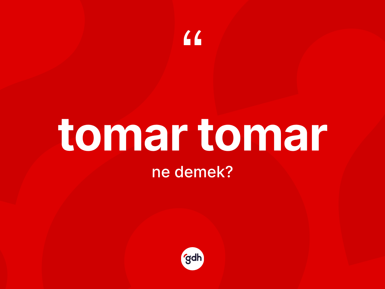 Tomar tomar kelimesinin tanımı nedir? Tomar tomarın kısaca tanımı nedir?