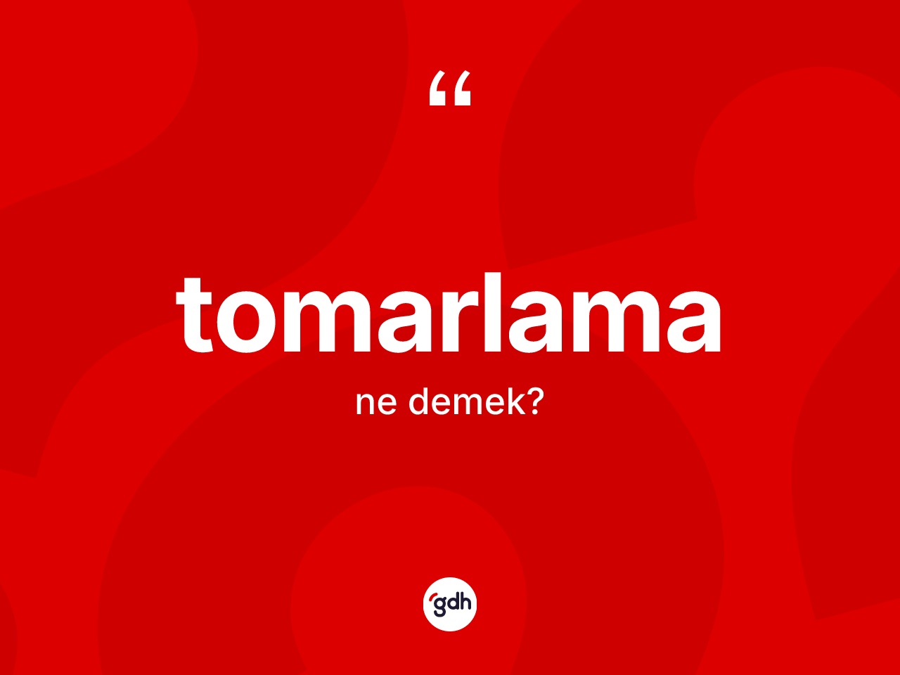 Tomarlama kelimesi nedir? Tomarlamanın sözlükteki anlamı nedir?