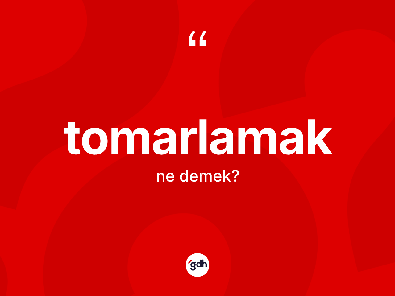 Tomarlamak kelimesinin tanımı nedir? Tomarlamağın TDK'ya göre anlamı nedir?