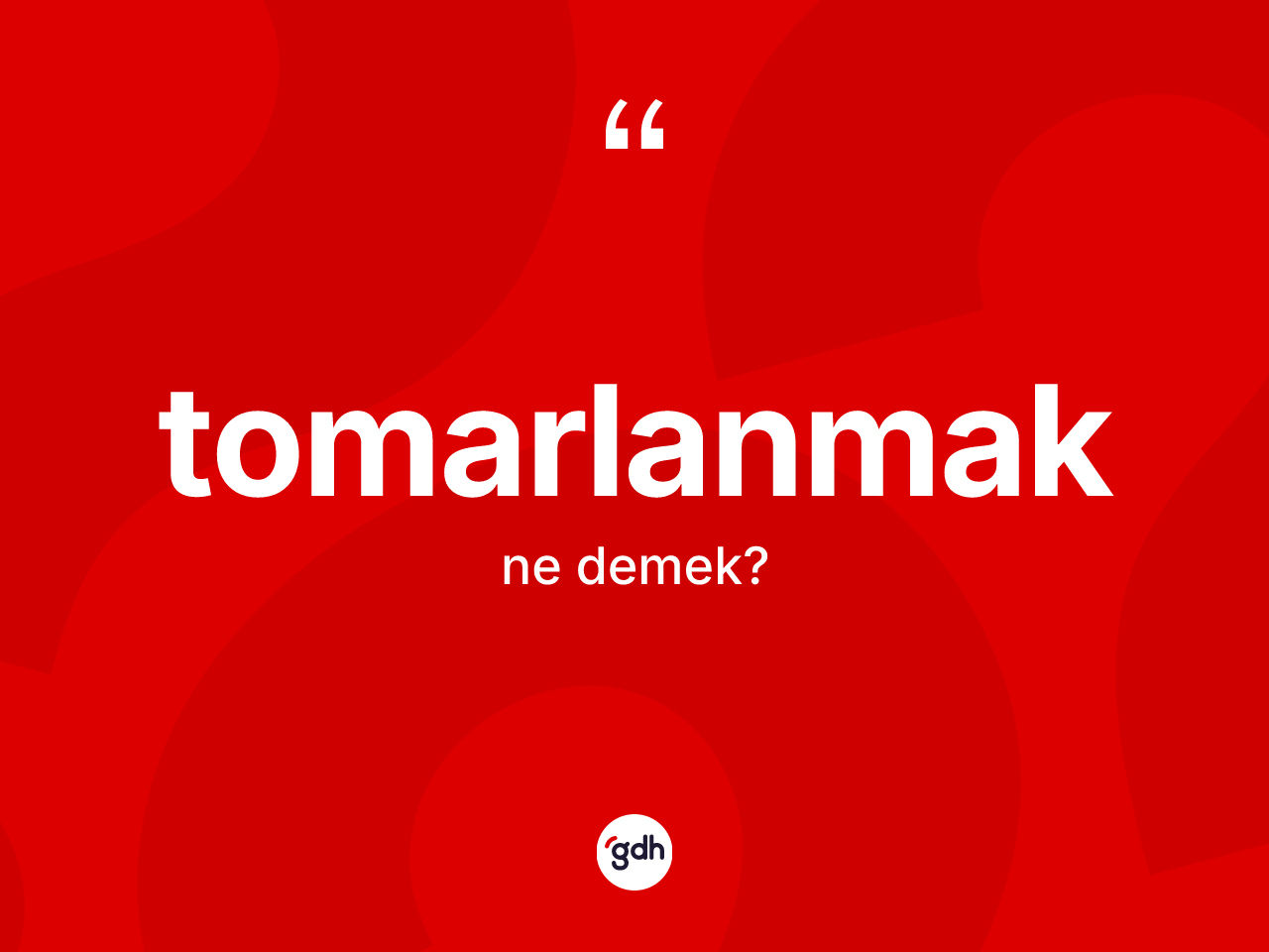 Tomarlanmak kelimesi ne anlama gelir? Tomarlanmak kelimesinin kaç farklı anlamı var?