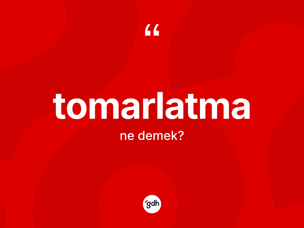 Tomarlatma kelimesinin tanımı nedir? Tomarlatma kelimesinin TDK'ya göre açıklaması nedir?