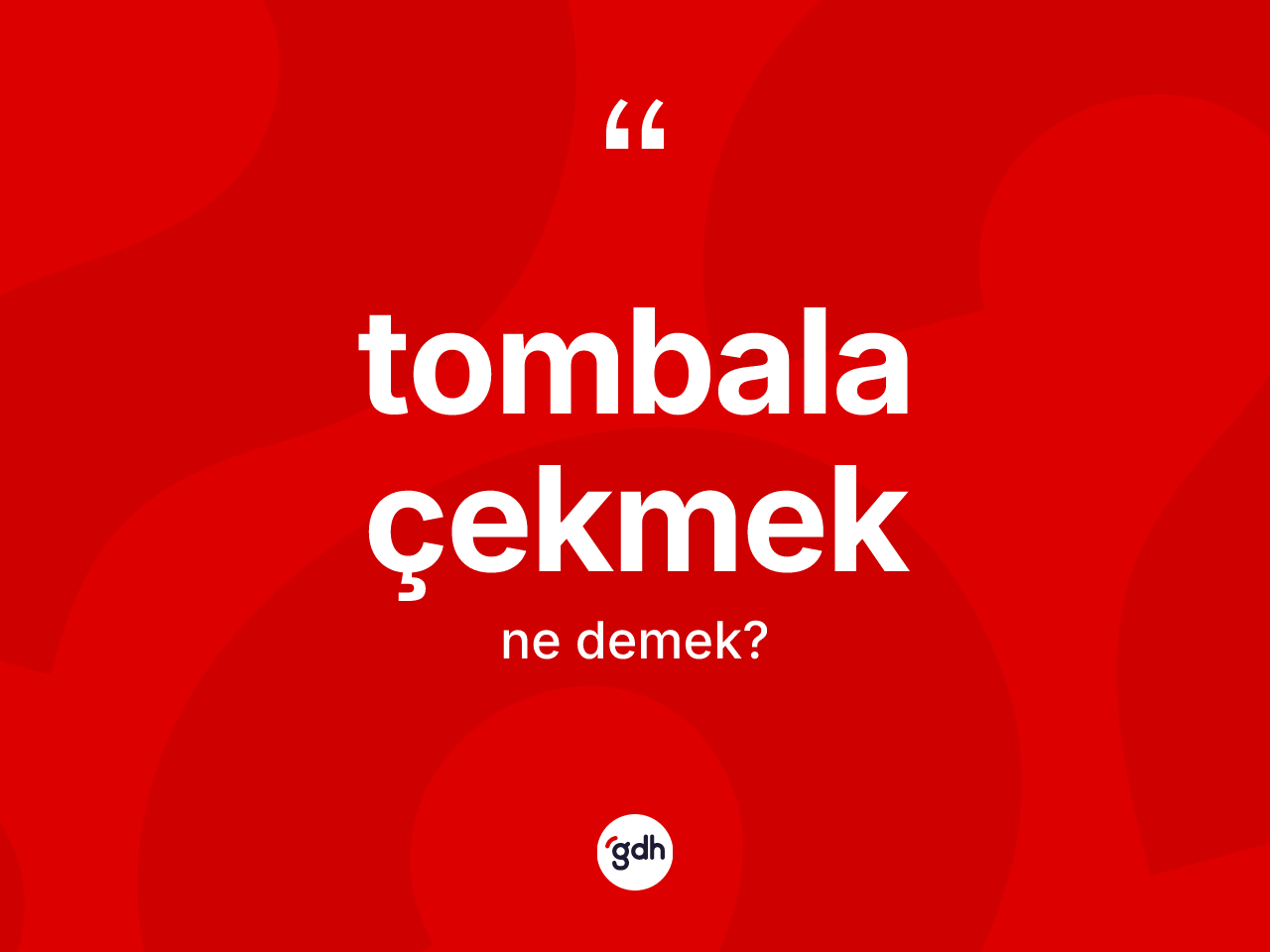 Tombala çekmek ifadesinin kısaca tanımı nedir? Tombala çekmek ifadesi nerede kullanılır?