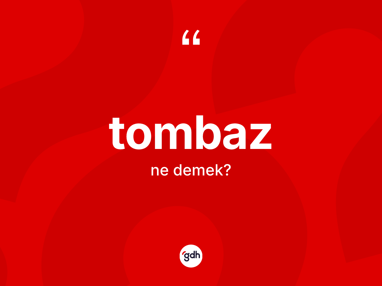 Tombaz kelimesinin sözlükteki tanımı nedir? Tombazın halk arasındaki kullanımı nasıldır?