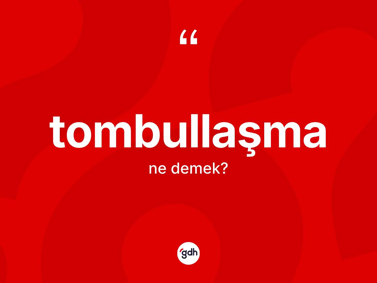 Tombullaşma nedir? Tombullaşmanın TDK'ya göre anlamı nedir?