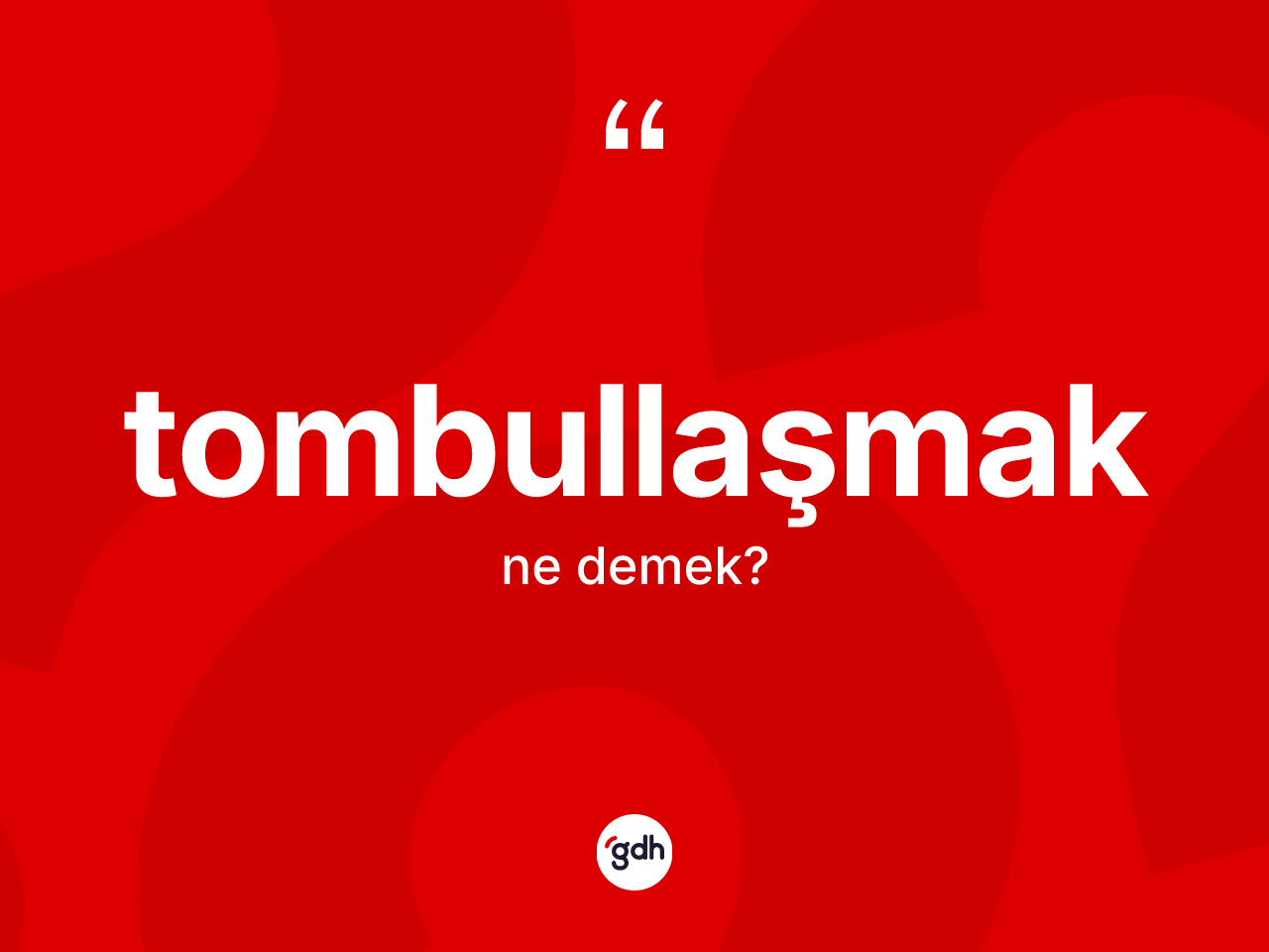 Tombullaşmak kelimesinin tanımı nedir? Tombullaşmağın TDK'ya göre anlamı nedir?