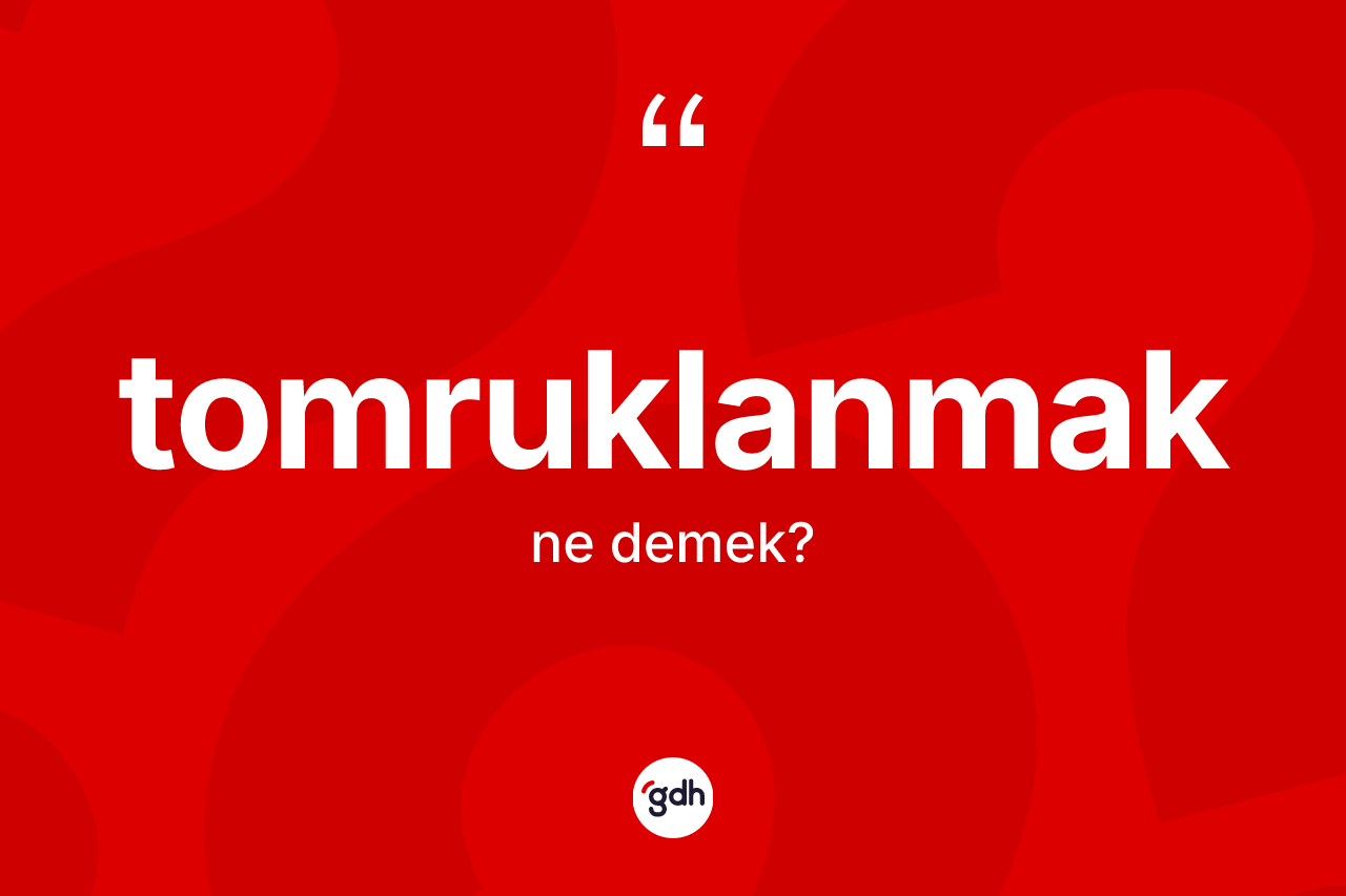 Tomruklanmak kelimesi nedir?