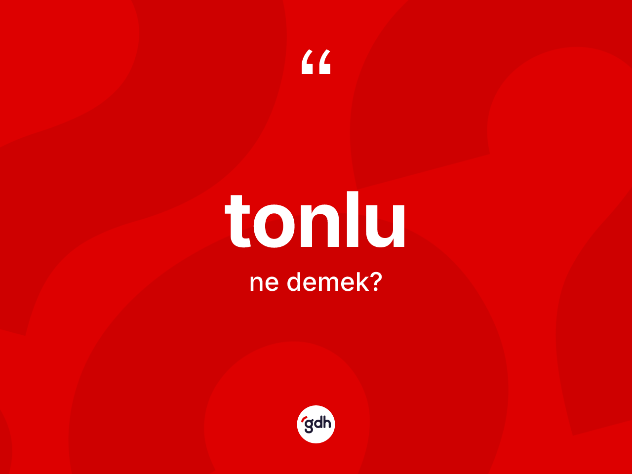 Tonlu kelimesinin tanımı nedir? Tonlunun TDK'ya göre anlamı nedir?