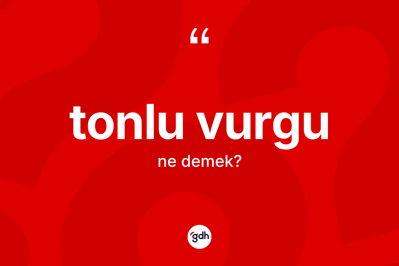 Tonlu vurgu ne anlama gelir?