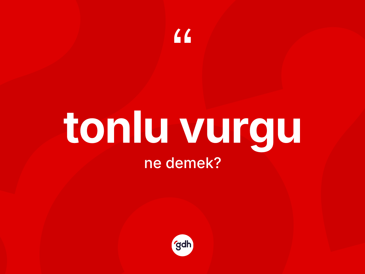 Tonlu vurgu ne anlama gelir? Tonlu vurgu kelimesinin TDK'ya göre açıklaması nedir?