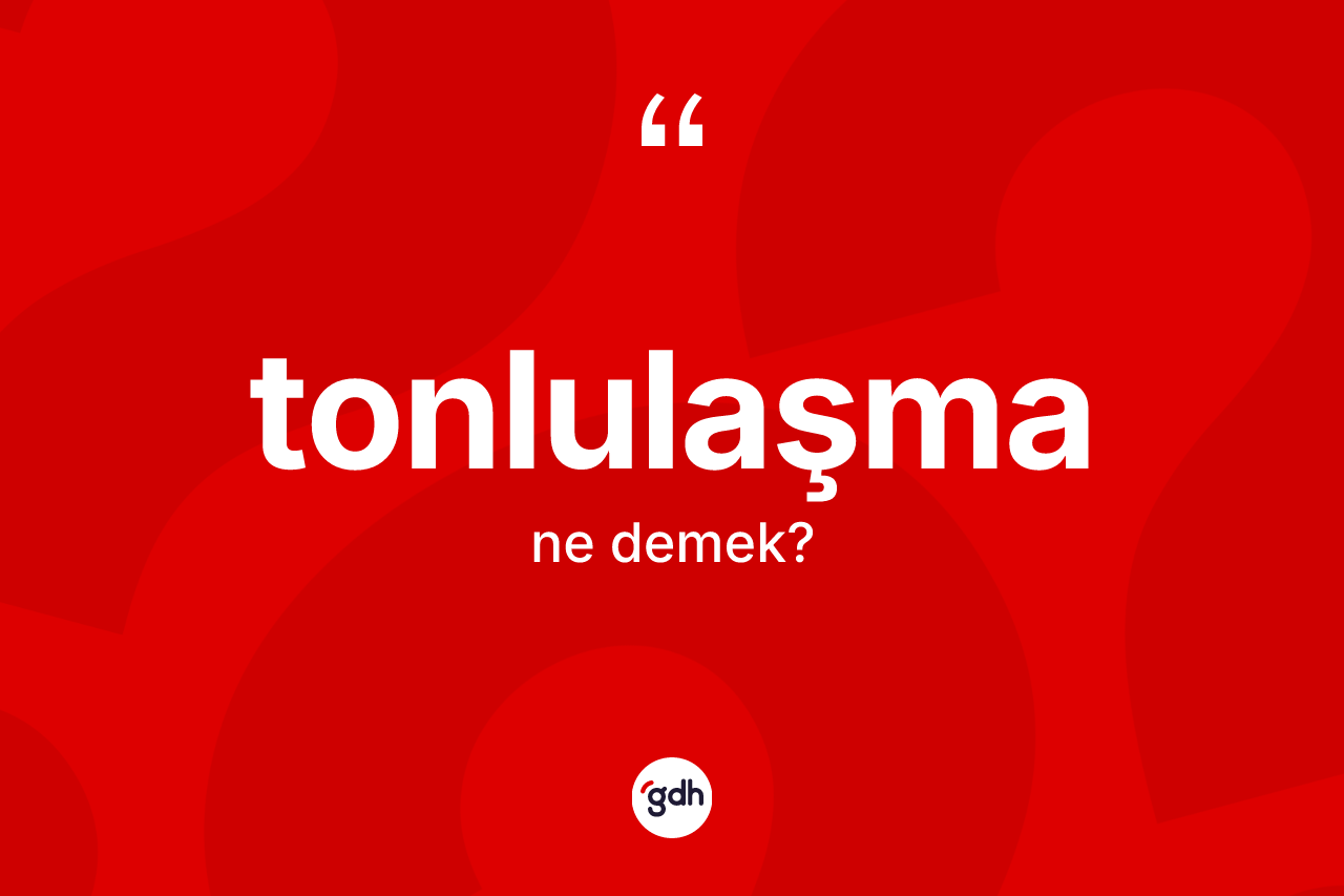 Tonlulaşma nedir?
